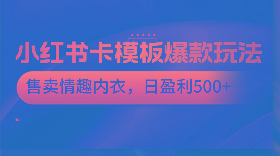 小红书卡模板爆款玩法，售卖情趣内衣，日盈利500+-桀创项目掘金社