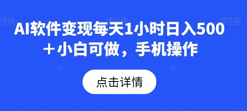AI软件变现每天1小时日入500＋小白可做，手机操作-桀创项目掘金社