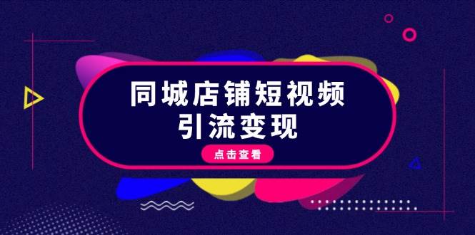 同城店铺短视频引流变现：掌握抖音平台规则，打造爆款内容，实现流量变现-桀创项目掘金社