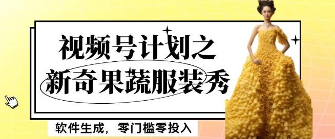 最新项目视频号计划之新奇果蔬服装秀，软件生成，零门槛零投入也可月入5000+【揭秘】-桀创项目掘金社