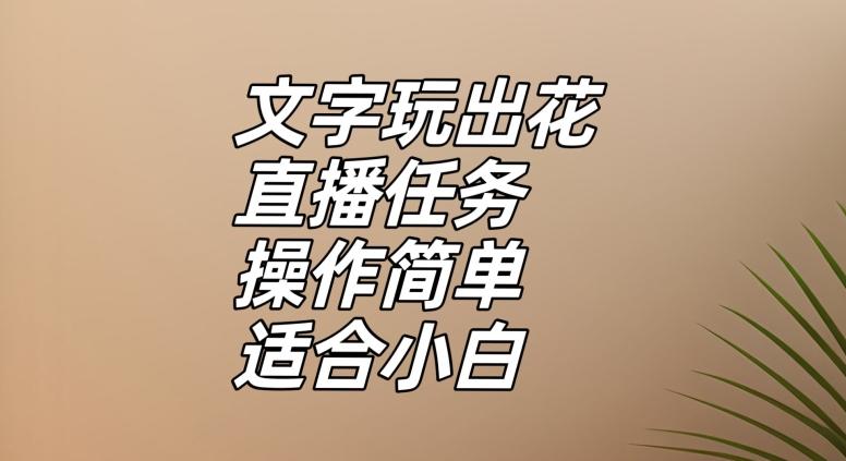文字玩出花直播任务，把普通的文字玩出趣味，操作简单适合小白【揭秘】-桀创项目掘金社