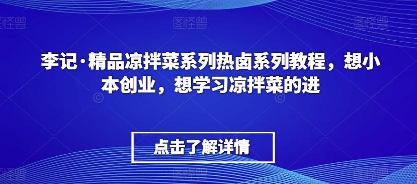 李记·精品凉拌菜系列热卤系列教程，想小本创业，想学习凉拌菜的进-桀创项目掘金社