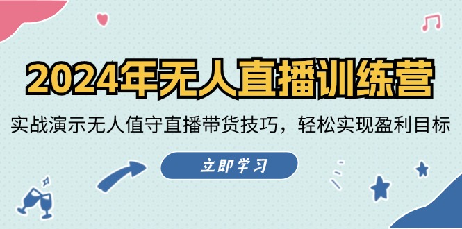 2024年无人直播训练营：实战演示无人值守直播带货技巧，轻松实现盈利目标-桀创项目掘金社