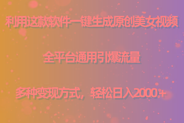 (9857期)利用这款软件一键生成原创美女视频 全平台通用引爆流量 多种变现日入2000＋-桀创项目掘金社