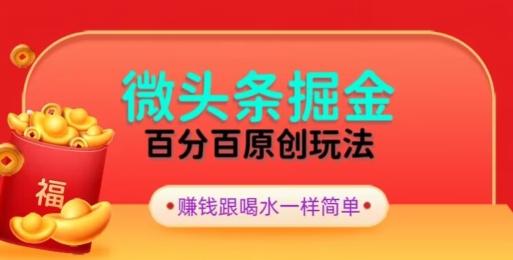 全网独家，微头条百分百原创玩法，5分钟一篇文章，隔天见收益，无脑日入300-桀创项目掘金社