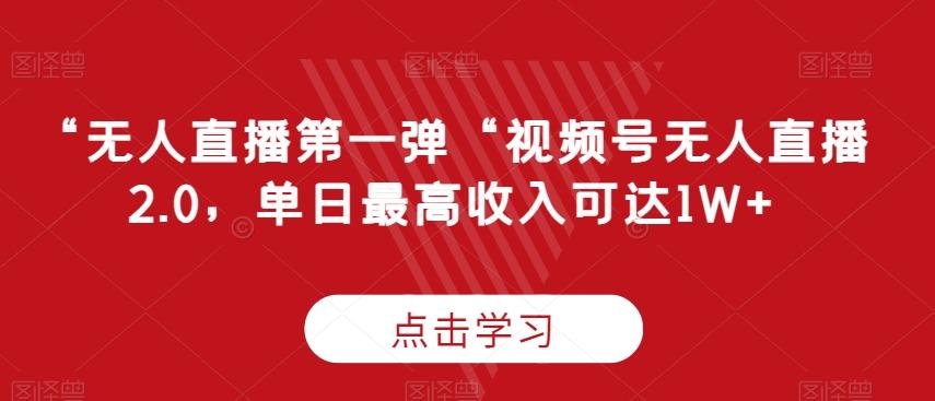 “无人直播第一弹“视频号无人直播2.0，单日最高收入可达1W+【揭秘】-桀创项目掘金社
