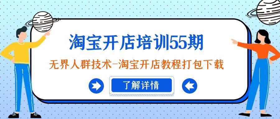 淘宝开店培训55期：无界人群技术-淘宝开店教程打包下载-桀创项目掘金社