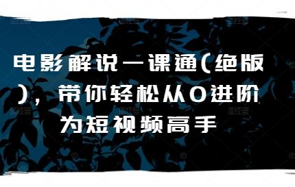 电影解说一课通(绝版)，带你轻松从0进阶为短视频高手-桀创项目掘金社