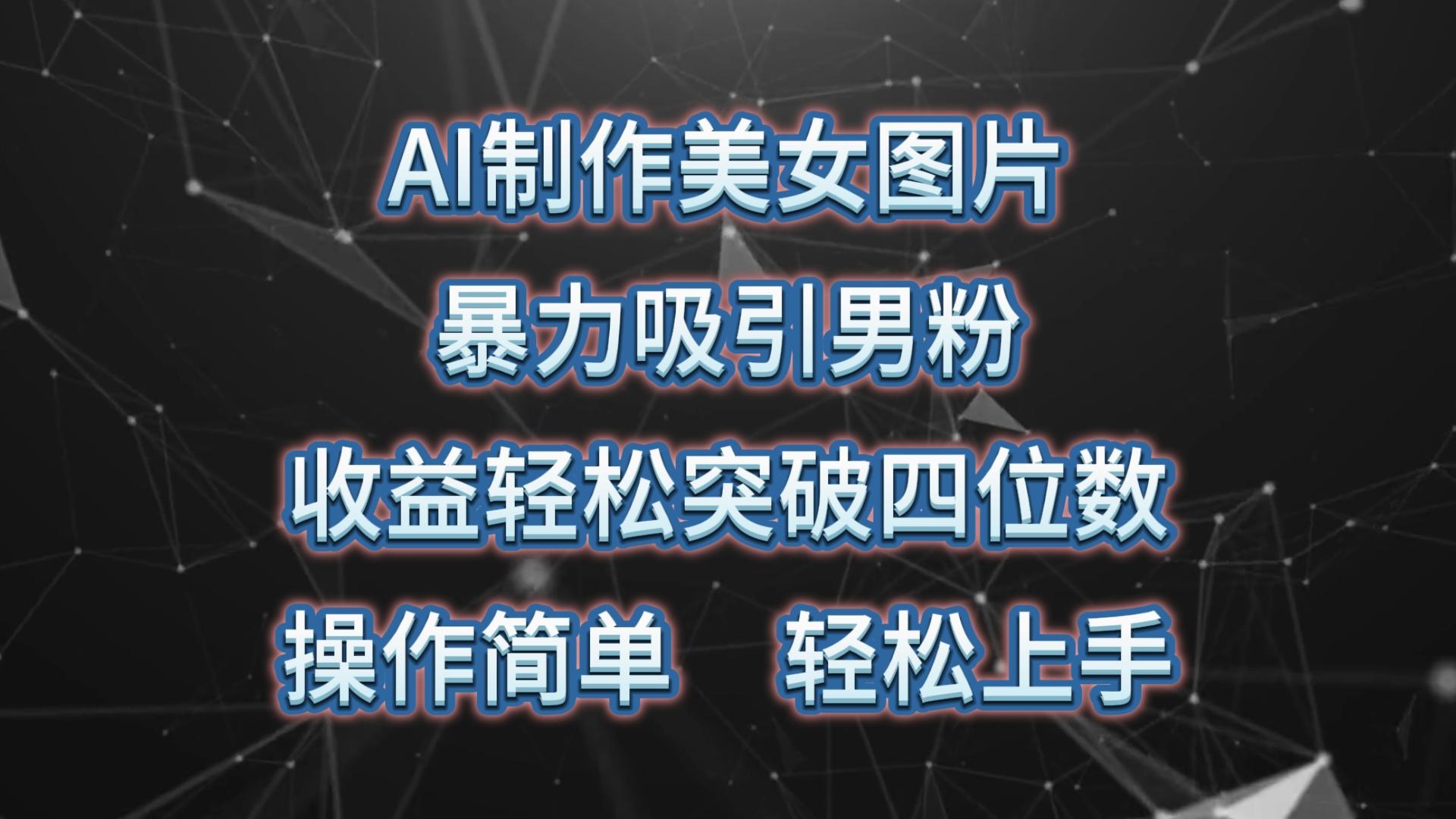 AI制作美女图片，暴力吸引男粉，收益轻松突破四位数，操作简单 上手难度低-桀创项目掘金社
