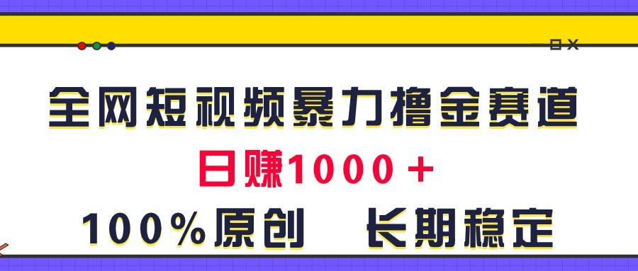 全网短视频暴力撸金赛道，日入1000＋！原创玩法，长期稳定-桀创项目掘金社