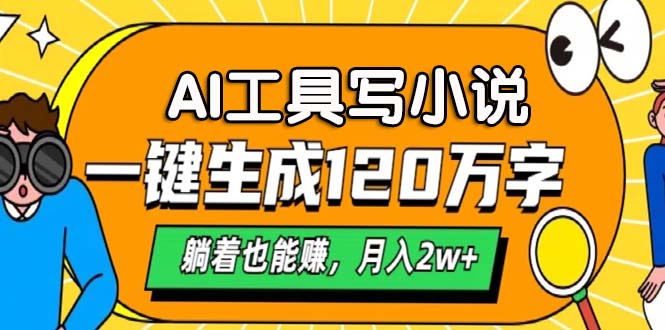 AI工具写小说，一键生成120万字，躺着也能赚，月入2w+-桀创项目掘金社
