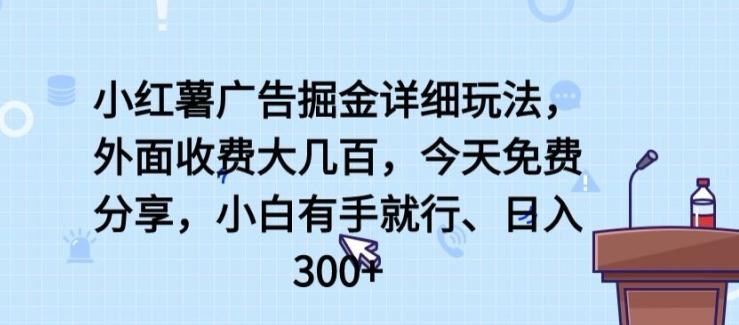 小红薯广告掘金详细玩法，外面收费大几百，小白有手就行，日入300+【揭秘】-桀创项目掘金社