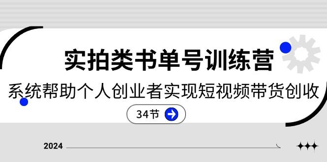2024实拍类书单号训练营：系统帮助个人创业者实现短视频带货创收-34节-桀创项目掘金社