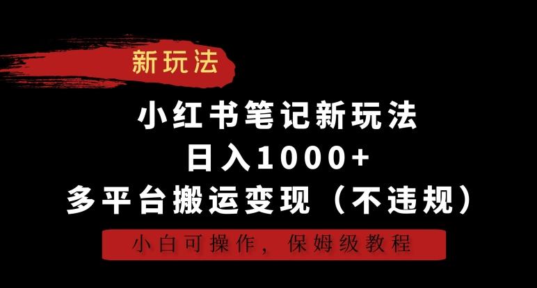 小红书笔记新玩法，日入1000+，多平台搬运变现(不违规)，小白可操作，保姆级教程【揭秘】-桀创项目掘金社