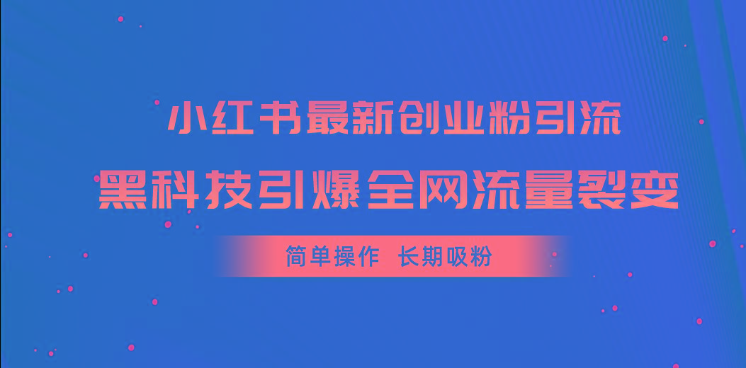 小红书最新创业粉引流，黑科技引爆全网流量裂变，简单操作长期吸粉-桀创项目掘金社