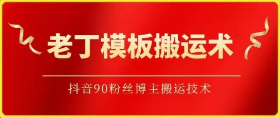 老丁模板搬运术：抖音90万粉丝博主搬运技术【揭秘】-桀创项目掘金社