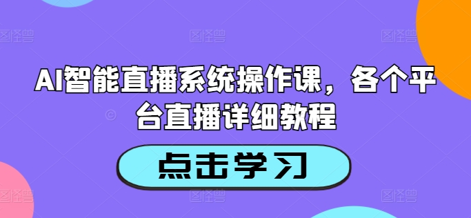 AI智能直播系统操作课，各个平台直播详细教程-桀创项目掘金社