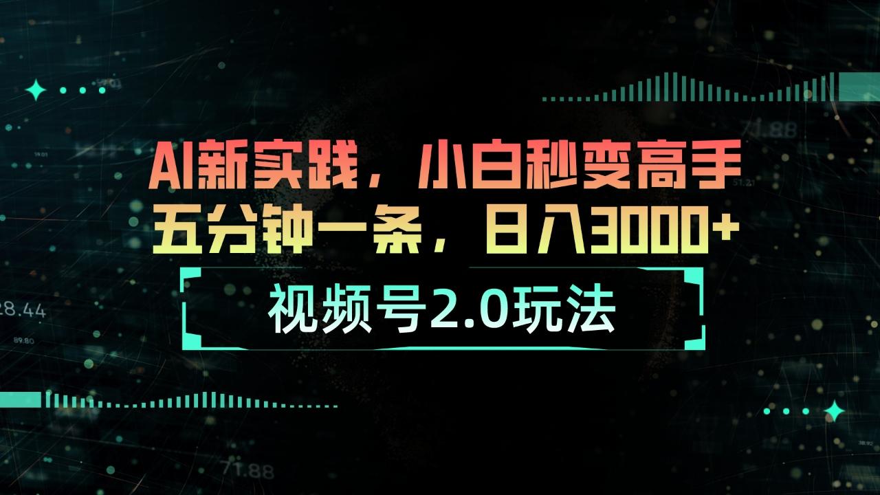 视频号2.0玩法 AI新实践，小白秒变高手五分钟一条，日入3000+-桀创项目掘金社