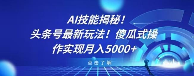 AI技能揭秘！头条号最新玩法！傻瓜式操作实现月入5000+-桀创项目掘金社