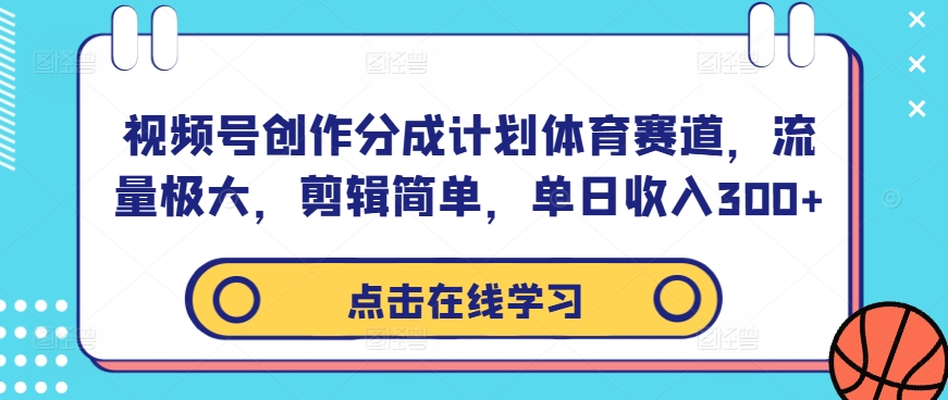 视频号创作分成计划体育赛道，流量极大，剪辑简单，单日收入300+-桀创项目掘金社