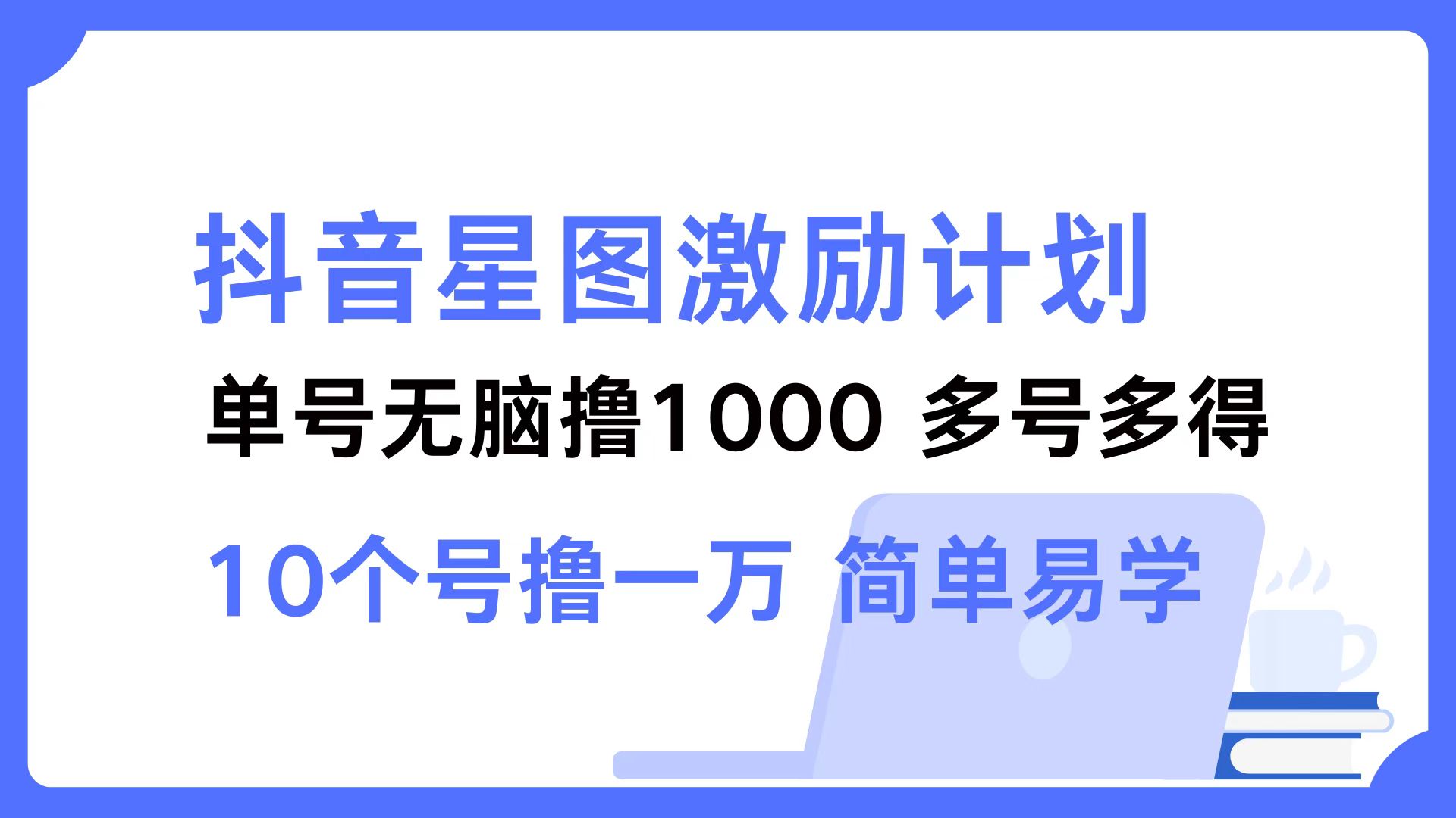 抖音星图激励计划 单号可撸1000  2个号2000  多号多得 简单易学-桀创项目掘金社