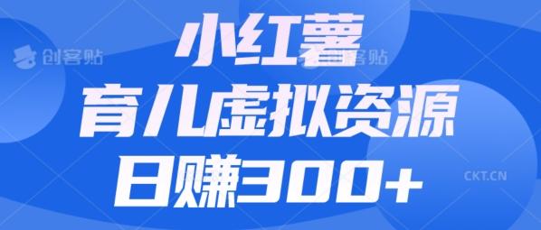 【零成本】小红书靠育儿虚拟资源，日赚300+的保姆级教程-桀创项目掘金社