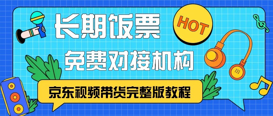 京东视频带货完整版教程，长期饭票、免费对接机构-桀创项目掘金社