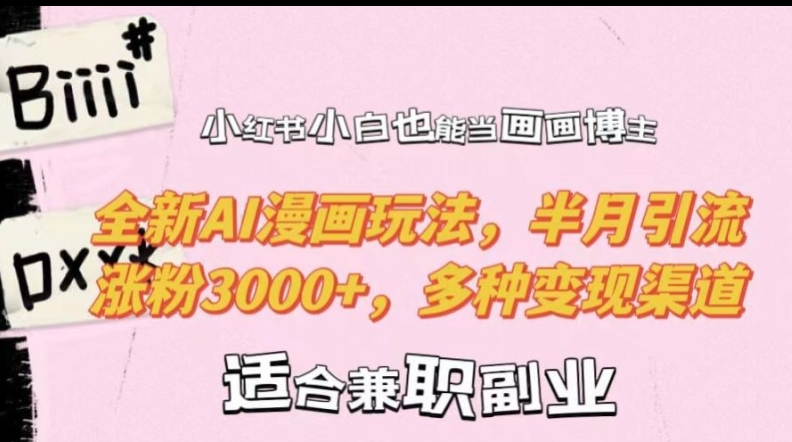 小红书小白也能当画画博主，全新AI漫画玩法，半月引流涨粉3000+，多种变现渠道【揭秘】-桀创项目掘金社