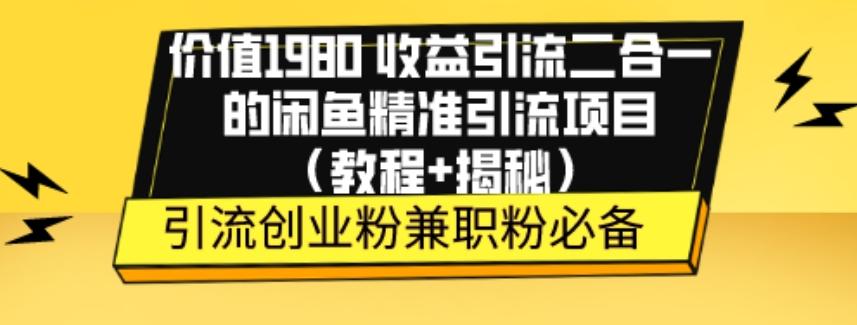 价值1980收益引流二合一的闲鱼精准引流项目（教程+揭秘）-桀创项目掘金社