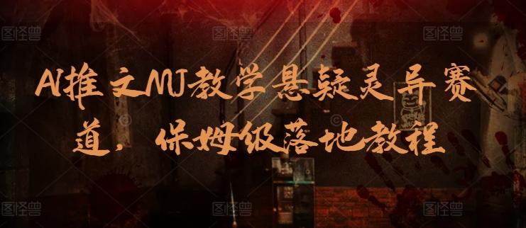 AI推文MJ教学悬疑灵异赛道，保姆级落地教程-桀创项目掘金社