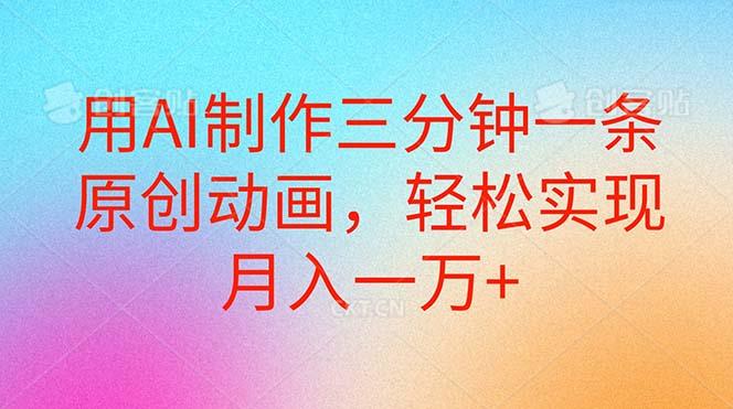 用AI制作三分钟一条原创动画，轻松实现月入一万+-桀创项目掘金社