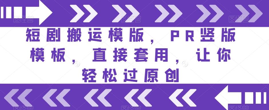 短剧搬运模版，PR竖版模板，直接套用，让你轻松过原创-桀创项目掘金社
