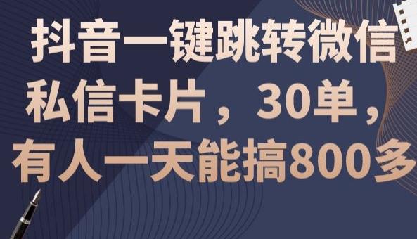 抖音一键跳转微信私信卡片，30单，一天能搞800多-桀创项目掘金社