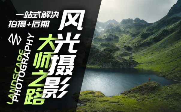 风光摄影大师之路(拍摄+后期)，一站式解决拍摄+后期-桀创项目掘金社