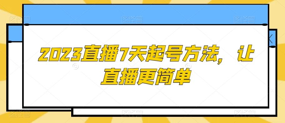 2023直播7天起号方法，让直播更简单-桀创项目掘金社