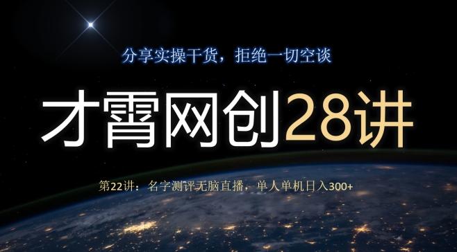才霄网创28讲第22讲：名字测评无脑直播，单人单机日入300-桀创项目掘金社