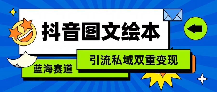 抖音图文绘本，蓝海赛道，引流私域双重变现-桀创项目掘金社