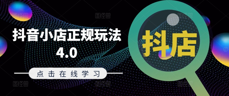 抖音小店正规玩法4.0(更新8月)，帮助你更好地理解和应对电商抖店的运营-桀创项目掘金社