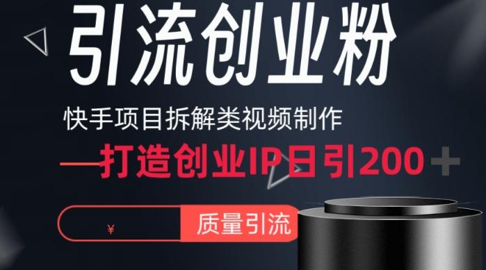 快手项目拆解类视频详细制作流程打造个人IP，单日引流200+高质量创业粉【揭秘】-桀创项目掘金社