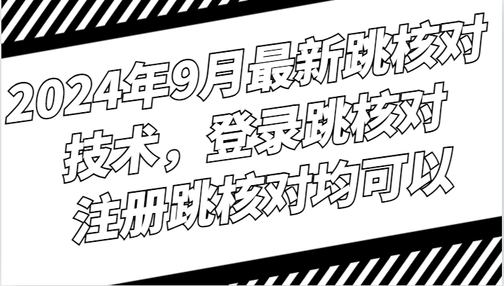 2024年9月最新跳核对技术，登录跳核对，注册跳核对均可以-桀创项目掘金社