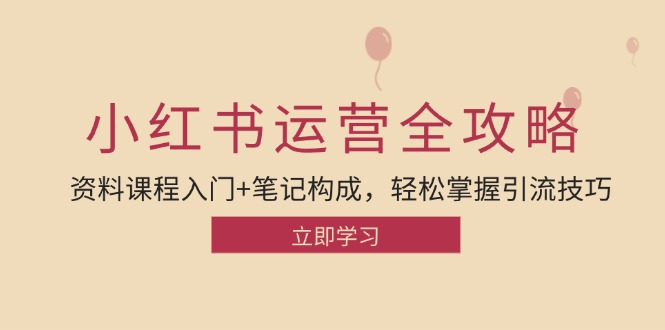 小红书运营引流全攻略：资料课程入门+笔记构成，轻松掌握引流技巧-桀创项目掘金社