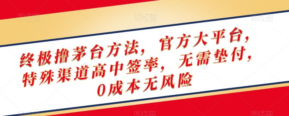 终极撸茅台方法，官方大平台，特殊渠道高中签率，无需垫付，0成本无风险【揭秘】-桀创项目掘金社