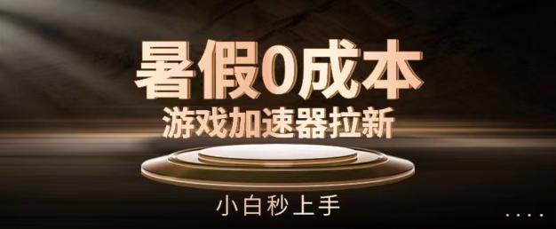 暑假0成本游戏加速器拉新，小白秒上手，无需投资【揭秘】-桀创项目掘金社