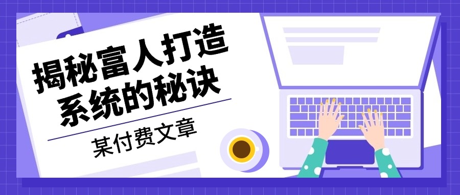某付费文章：《揭秘富人打造系统的秘诀》-桀创项目掘金社
