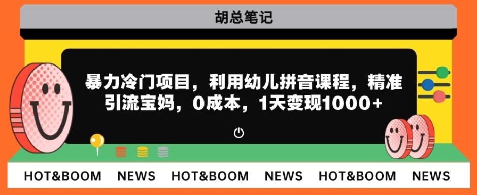 暴力冷门项目，利用幼儿拼音课程，精准引流宝妈，0成本，多种变现方式！-桀创项目掘金社