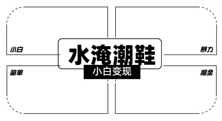 2024全新冷门水淹潮鞋无人直播玩法，小白也能轻松上手，打爆私域流量，轻松实现变现【揭秘】-桀创项目掘金社