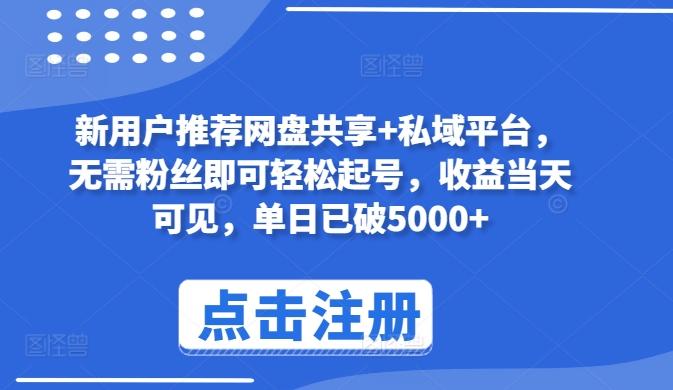 新用户推荐网盘共享+私域平台，无需粉丝即可轻松起号，收益当天可见，单日已破5000+【揭秘】-桀创项目掘金社