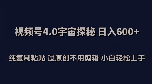 视频号4.0宇宙探秘，日入600多纯复制粘贴过原创不用剪辑小白轻松操作【揭秘】-桀创项目掘金社