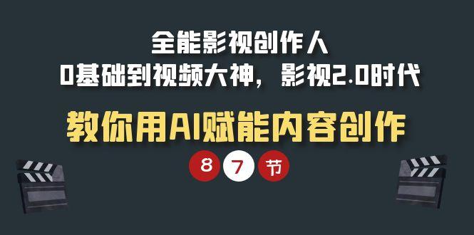 (9543期)全能-影视 创作人，0基础到视频大神，影视2.0时代，教你用AI赋能内容创作-桀创项目掘金社