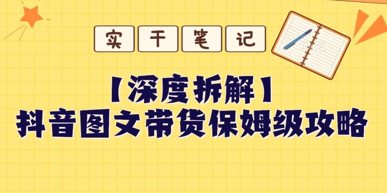 【深度拆解】抖音图文带货保姆级攻略，时间成本很低，每天做6张图-桀创项目掘金社